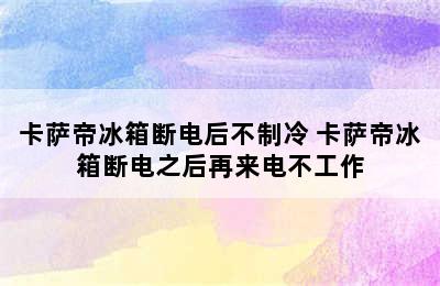 卡萨帝冰箱断电后不制冷 卡萨帝冰箱断电之后再来电不工作